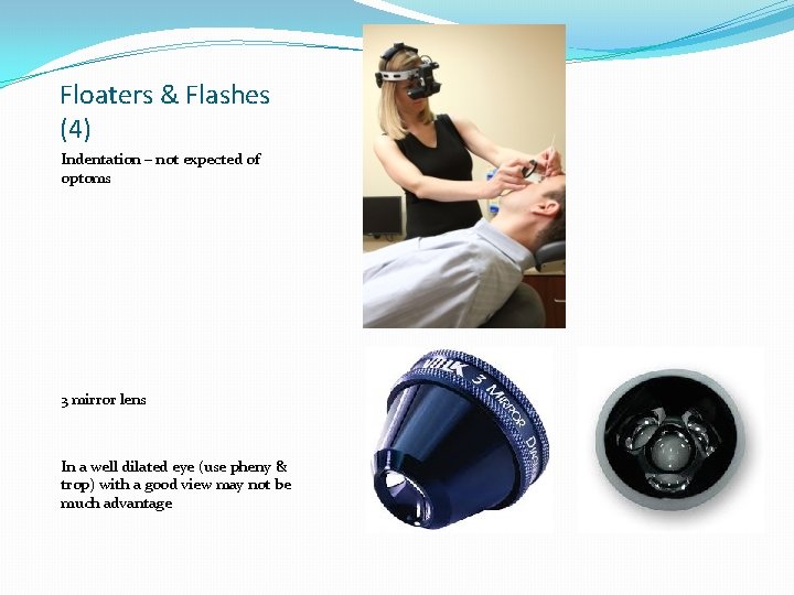 Floaters & Flashes (4) Indentation – not expected of optoms 3 mirror lens In