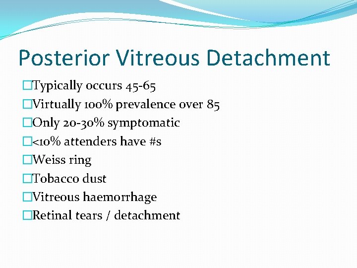 Posterior Vitreous Detachment �Typically occurs 45 -65 �Virtually 100% prevalence over 85 �Only 20
