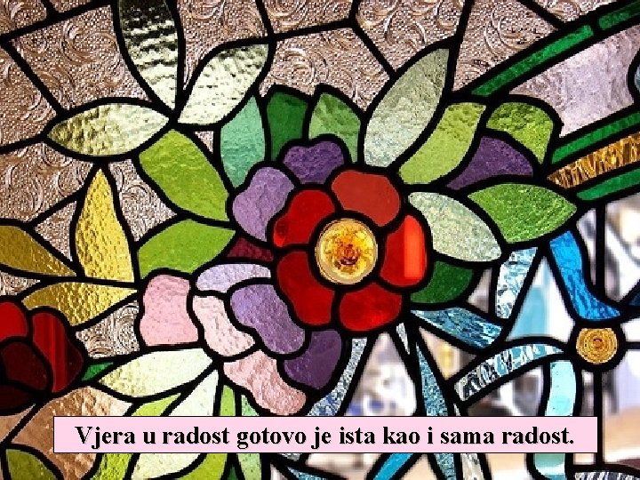 Vjera u radost gotovo je ista kao i sama radost. 