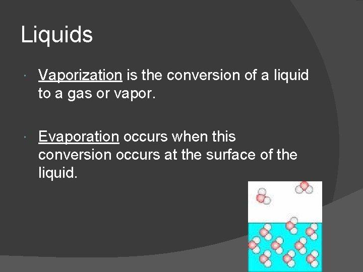 Liquids Vaporization is the conversion of a liquid to a gas or vapor. Evaporation