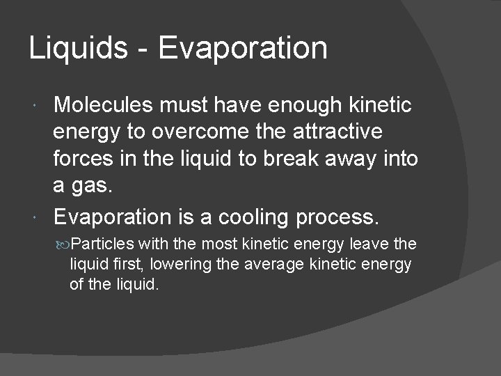 Liquids - Evaporation Molecules must have enough kinetic energy to overcome the attractive forces
