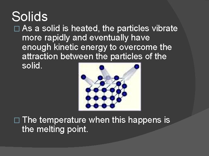 Solids � As a solid is heated, the particles vibrate more rapidly and eventually