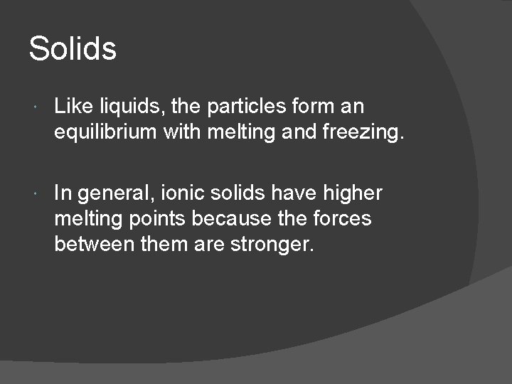 Solids Like liquids, the particles form an equilibrium with melting and freezing. In general,