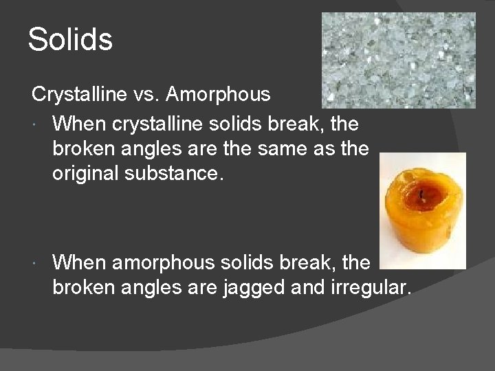 Solids Crystalline vs. Amorphous When crystalline solids break, the broken angles are the same