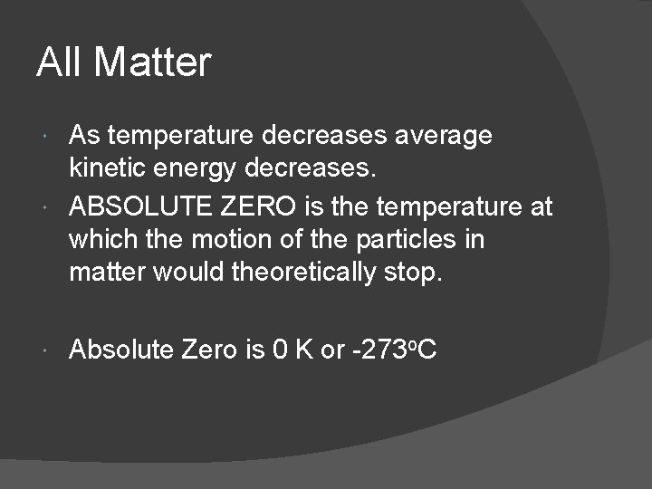 All Matter As temperature decreases average kinetic energy decreases. ABSOLUTE ZERO is the temperature