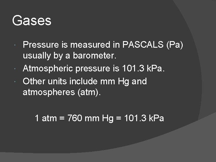 Gases Pressure is measured in PASCALS (Pa) usually by a barometer. Atmospheric pressure is