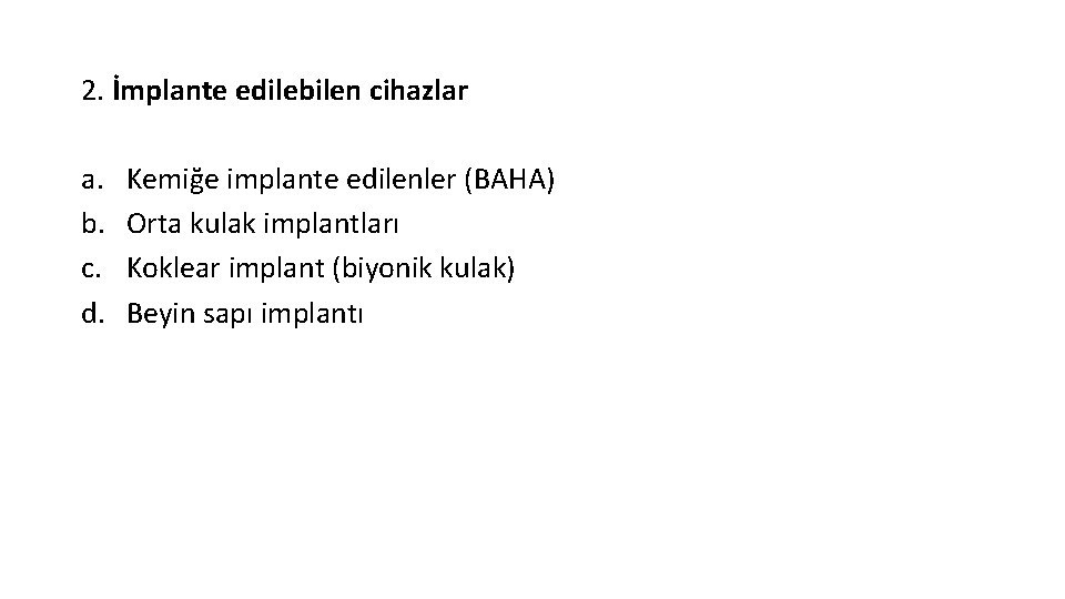 2. İmplante edilebilen cihazlar a. b. c. d. Kemiğe implante edilenler (BAHA) Orta kulak