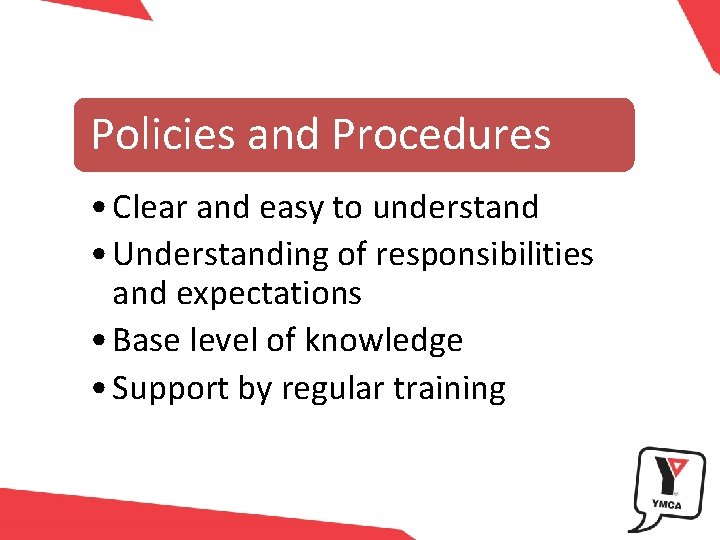 Polices don’t protect children, Policies and Procedures people do • Clear and easy to