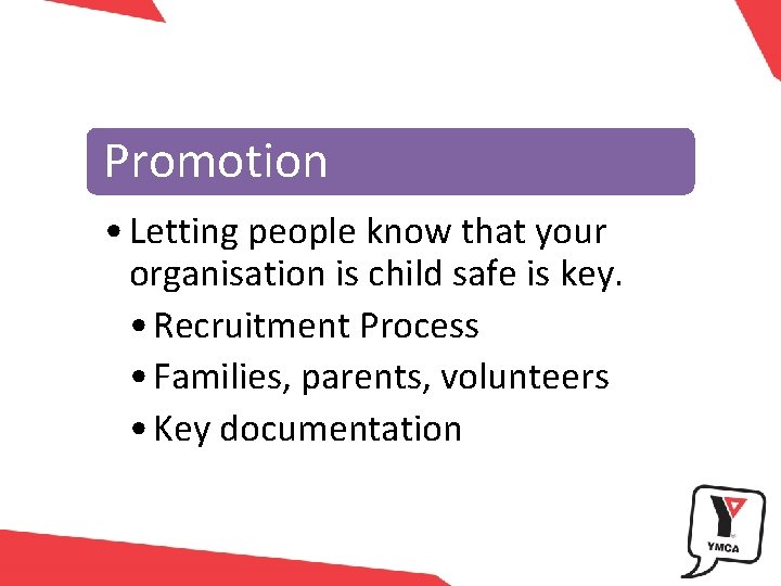 Promotion • Letting people know that your organisation is child safe is key. •