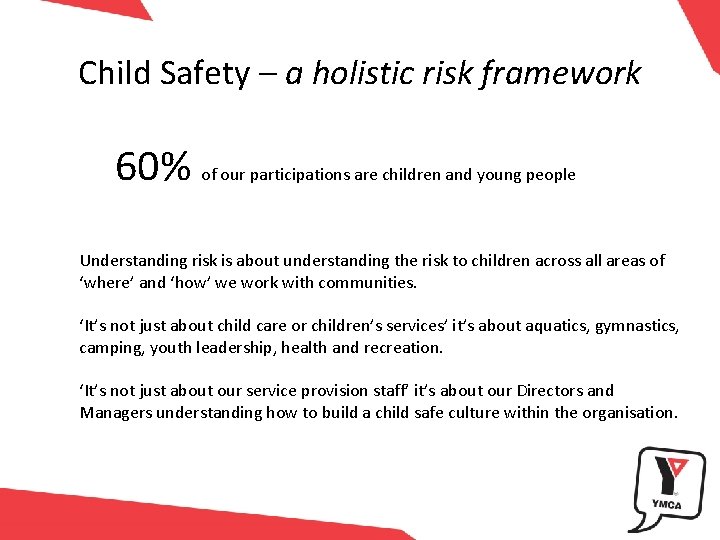Child Safety – a holistic risk framework 60% of our participations are children and