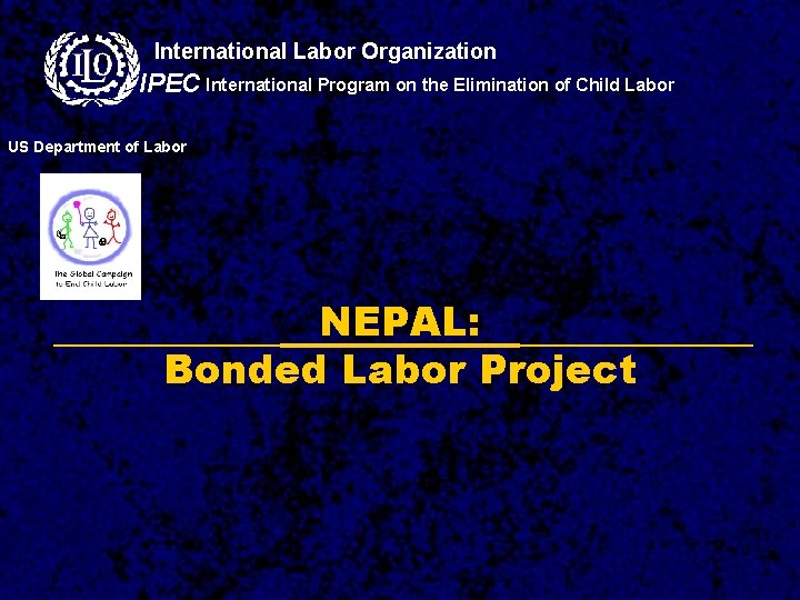 International Labor Organization IPEC International Program on the Elimination of Child Labor US Department