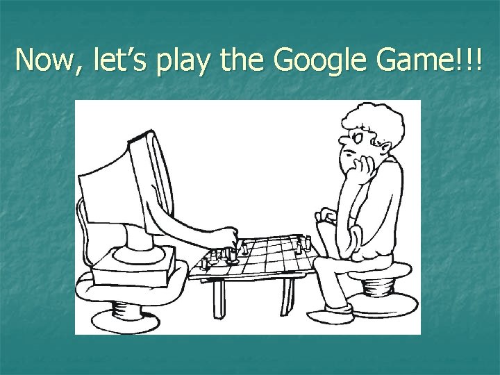 Now, let’s play the Google Game!!! 