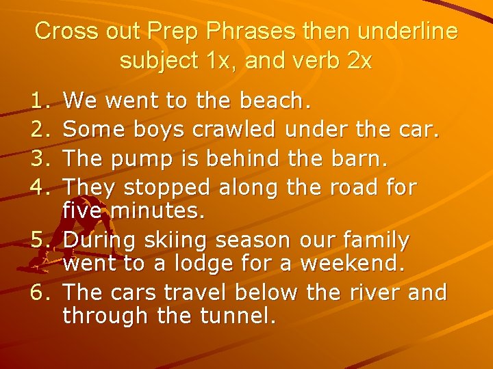 Cross out Prep Phrases then underline subject 1 x, and verb 2 x 1.