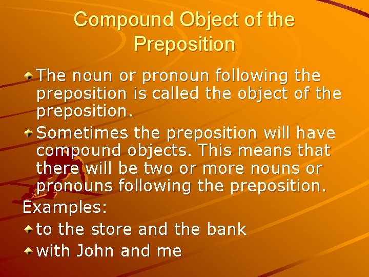 Compound Object of the Preposition The noun or pronoun following the preposition is called