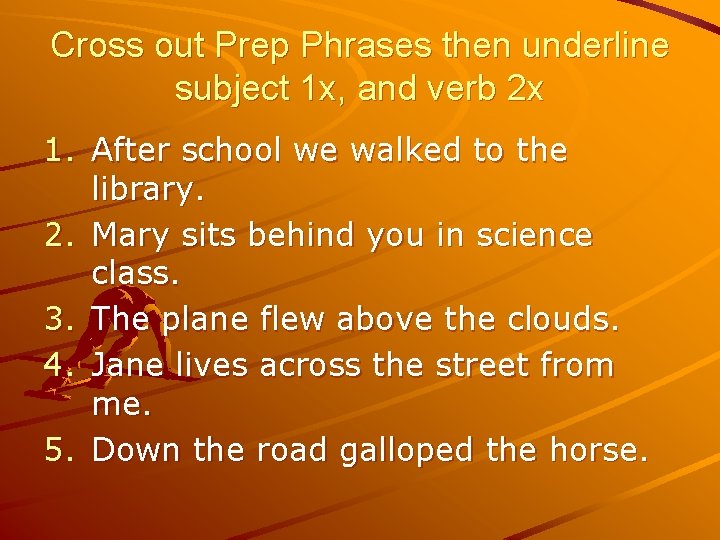 Cross out Prep Phrases then underline subject 1 x, and verb 2 x 1.