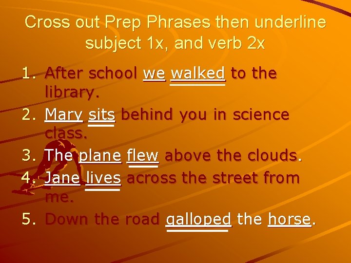 Cross out Prep Phrases then underline subject 1 x, and verb 2 x 1.