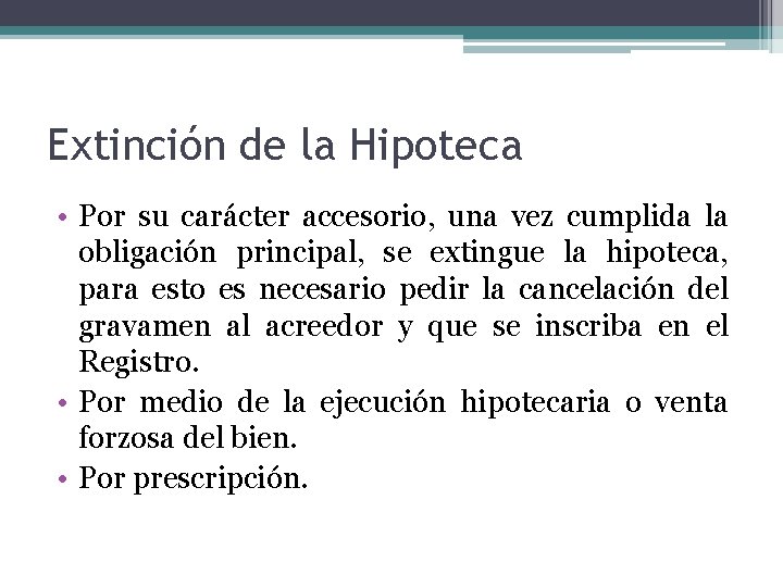 Extinción de la Hipoteca • Por su carácter accesorio, una vez cumplida la obligación