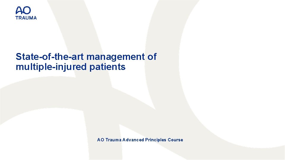 State-of-the-art management of multiple-injured patients AO Trauma Advanced Principles Course State-of-the-art management of multiple-injured patients AO Trauma Advanced Principles Course