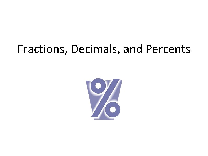 Fractions, Decimals, and Percents 