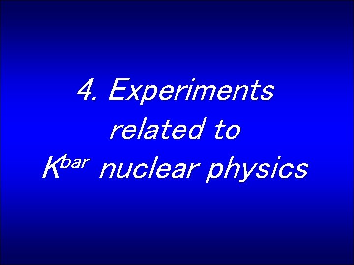 4. Experiments related to bar K nuclear physics 