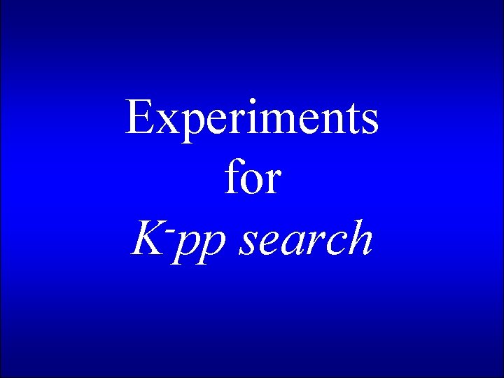 Experiments for K pp search 