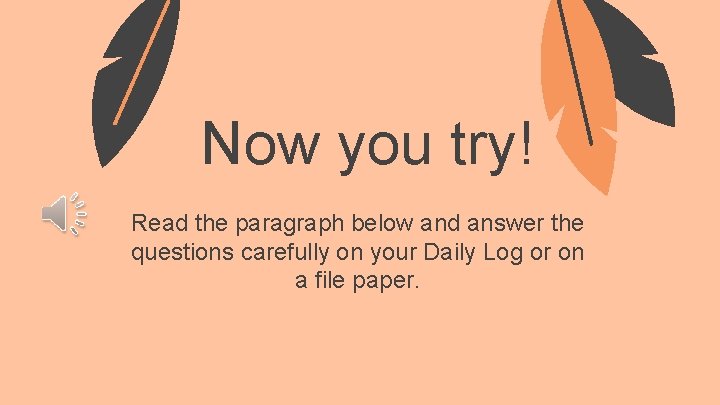 Now you try! Read the paragraph below and answer the questions carefully on your