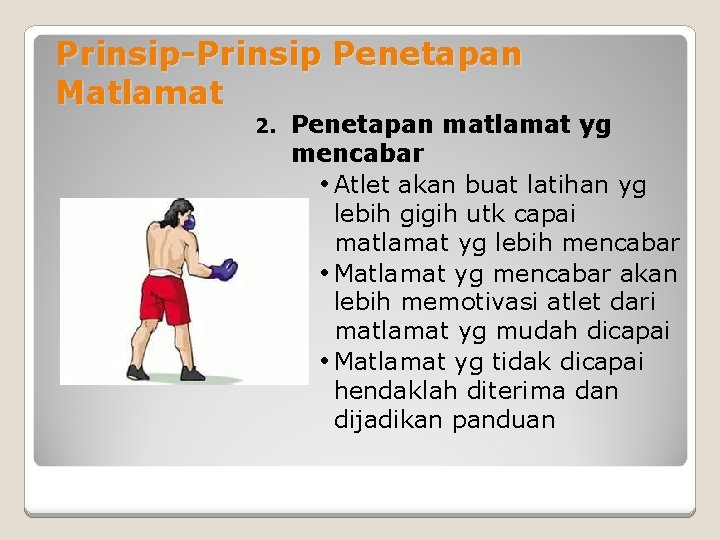 Prinsip-Prinsip Penetapan Matlamat 2. Penetapan matlamat yg mencabar • Atlet akan buat latihan yg