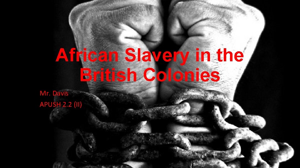 African Slavery in the British Colonies Mr. Davis APUSH 2. 2 (II) 