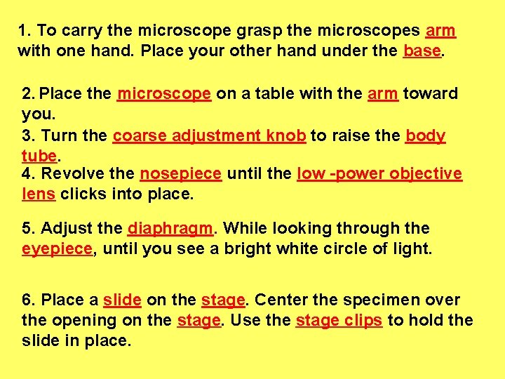1. To carry the microscope grasp the microscopes arm with one hand. Place your