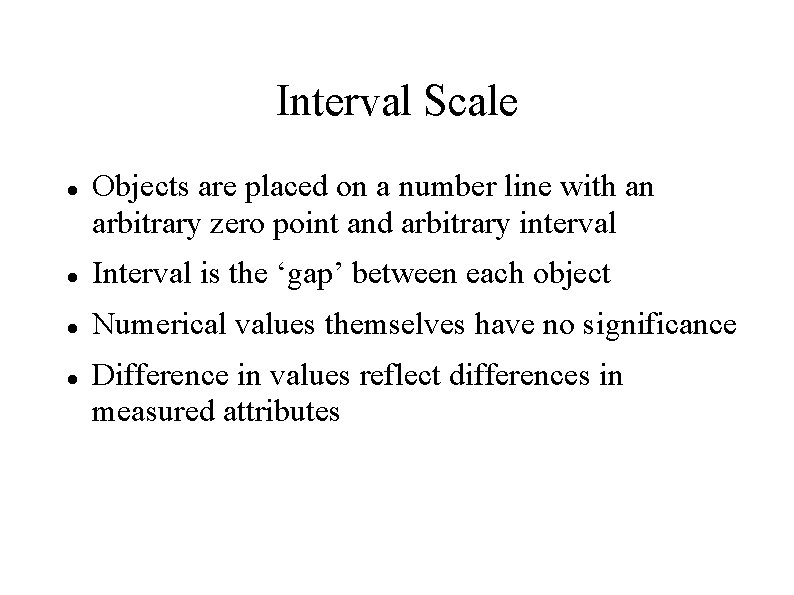 Interval Scale Objects are placed on a number line with an arbitrary zero point