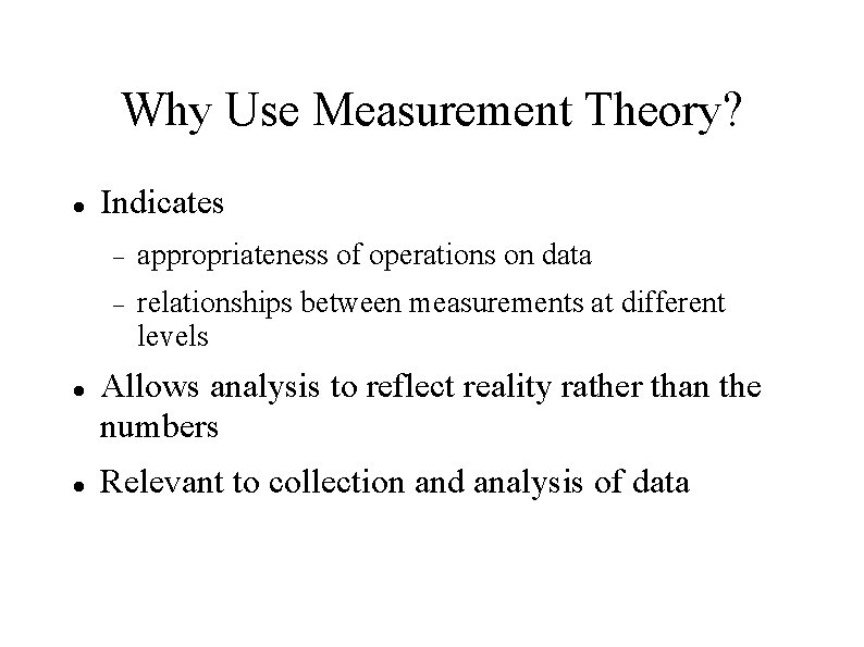 Why Use Measurement Theory? Indicates appropriateness of operations on data relationships between measurements at