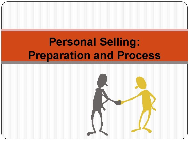 Personal Selling: Preparation and Process 