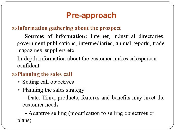 Pre-approach Information gathering about the prospect Sources of information: Internet, industrial directories, government publications,