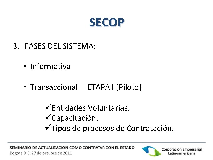 SECOP 3. FASES DEL SISTEMA: • Informativa • Transaccional ETAPA I (Piloto) üEntidades Voluntarias.