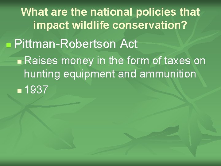 What are the national policies that impact wildlife conservation? n Pittman-Robertson Act Raises money