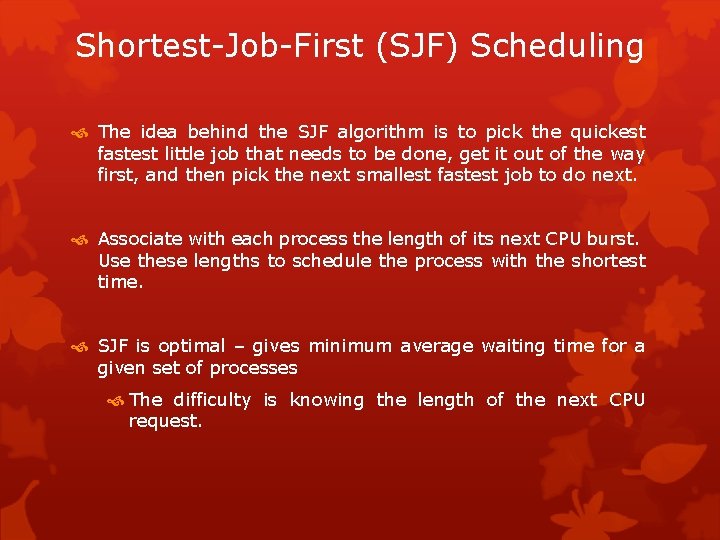 Shortest-Job-First (SJF) Scheduling The idea behind the SJF algorithm is to pick the quickest