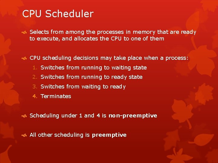 CPU Scheduler Selects from among the processes in memory that are ready to execute,