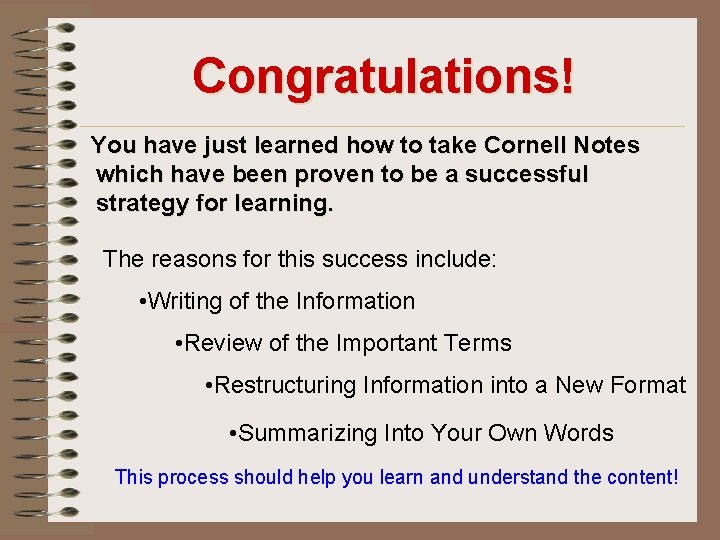 Congratulations! You have just learned how to take Cornell Notes which have been proven