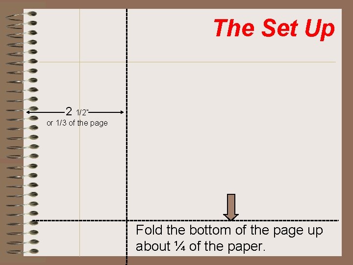 The Set Up 2 1/2” or 1/3 of the page Fold the bottom of