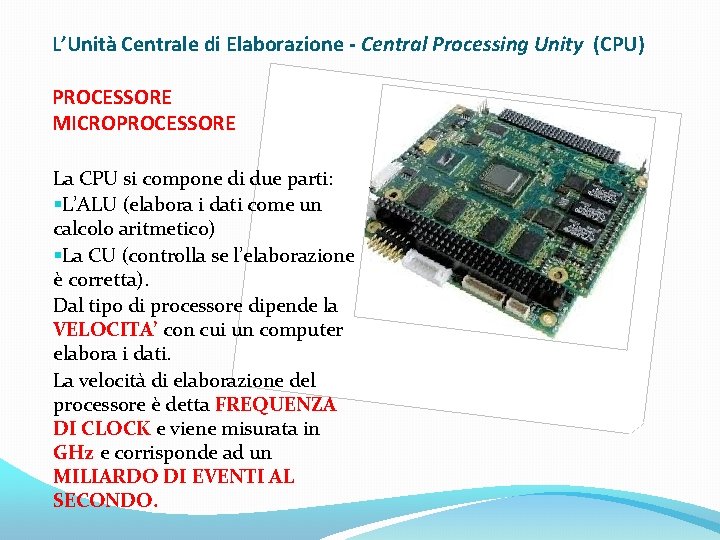L’Unità Centrale di Elaborazione - Central Processing Unity (CPU) PROCESSORE MICROPROCESSORE La CPU si