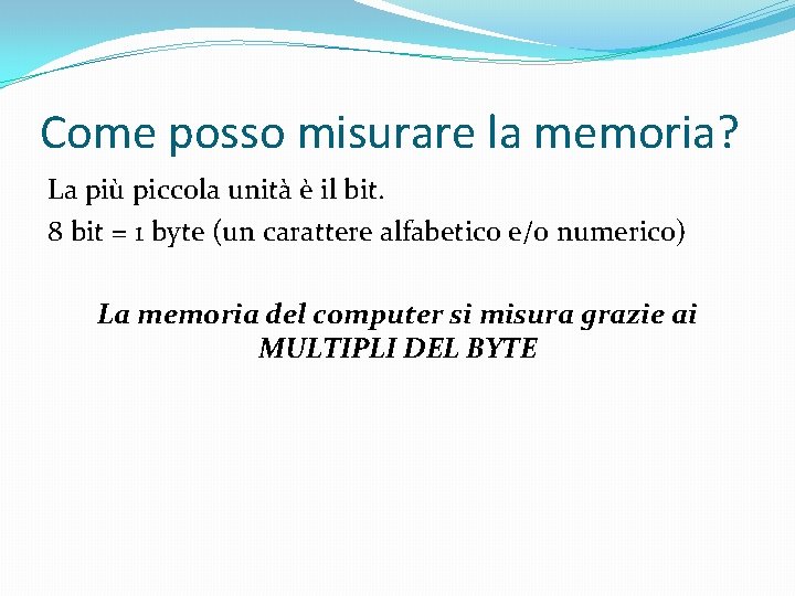 Come posso misurare la memoria? La più piccola unità è il bit. 8 bit