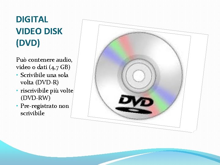 DIGITAL VIDEO DISK (DVD) Può contenere audio, video o dati (4, 7 GB) •