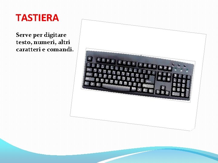 TASTIERA Serve per digitare testo, numeri, altri caratteri e comandi. 