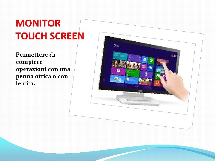 MONITOR TOUCH SCREEN Permettere di compiere operazioni con una penna ottica o con le