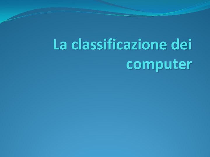 La classificazione dei computer 