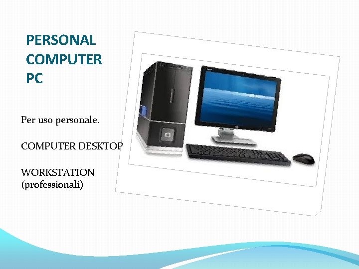 PERSONAL COMPUTER PC Per uso personale. COMPUTER DESKTOP WORKSTATION (professionali) 