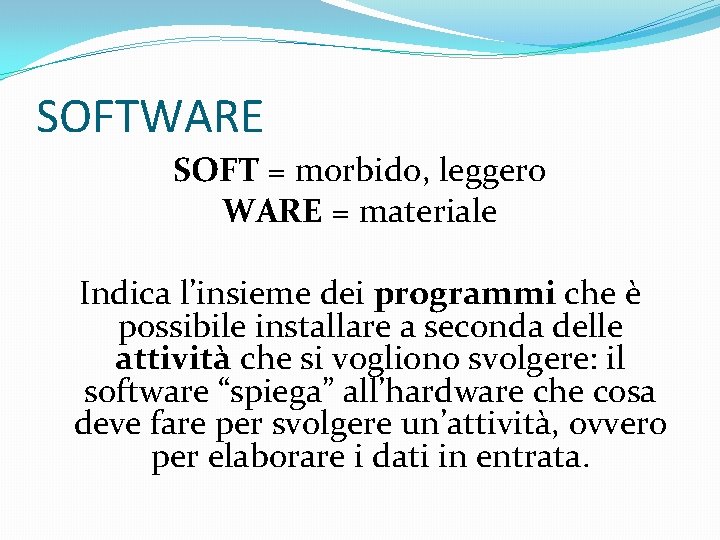 SOFTWARE SOFT = morbido, leggero WARE = materiale Indica l’insieme dei programmi che è