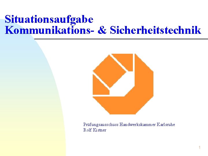 Situationsaufgabe Kommunikations- & Sicherheitstechnik Prüfungsausschuss Handwerkskammer Karlsruhe Rolf Kistner 1 