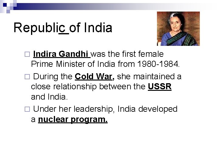 Republic of India Indira Gandhi was the first female Prime Minister of India from