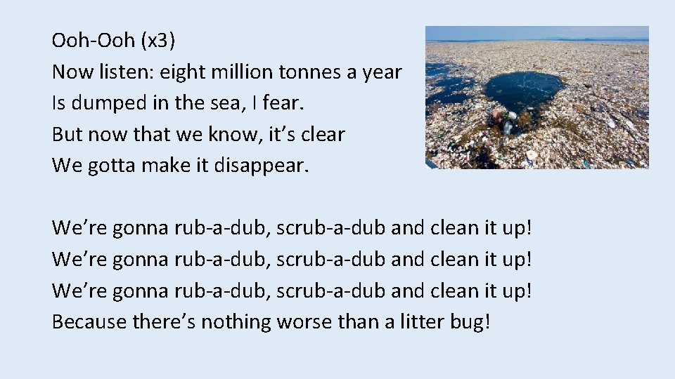 Ooh-Ooh (x 3) Now listen: eight million tonnes a year Is dumped in the